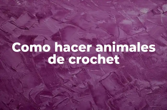 Como Hacer Animales de Crochet