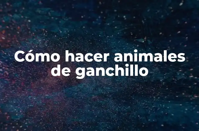 Cómo Hacer Animales de Ganchillo 2 Cómo hacer animales de ganchillo