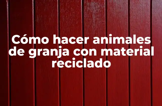 Cómo Hacer Animales de Granja con Material Reciclado