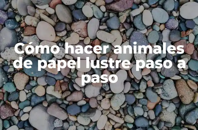Cómo Hacer Animales de Papel Lustre Paso a Paso