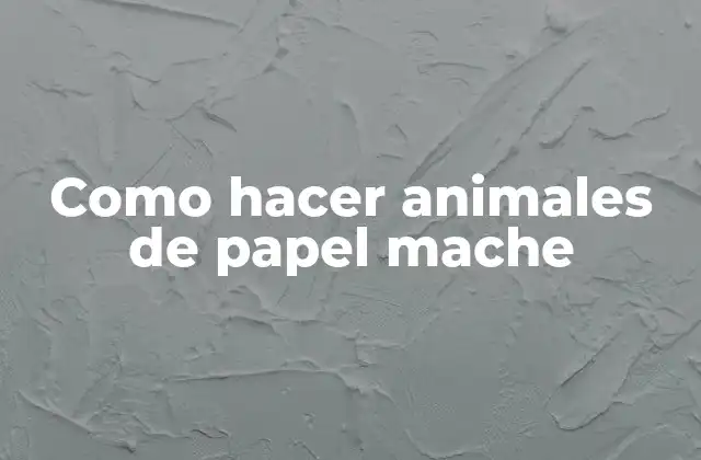 Como Hacer Animales de Papel Mache