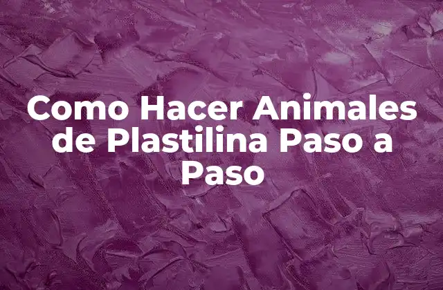 Como Hacer Animales de Plastilina Paso a Paso
