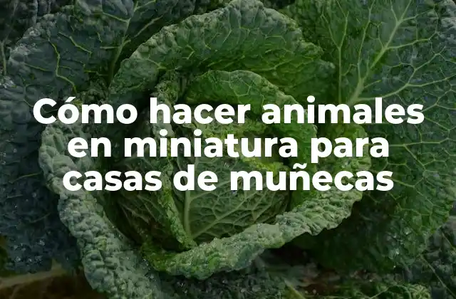 Cómo Hacer Animales en Miniatura para Casas de Muñecas