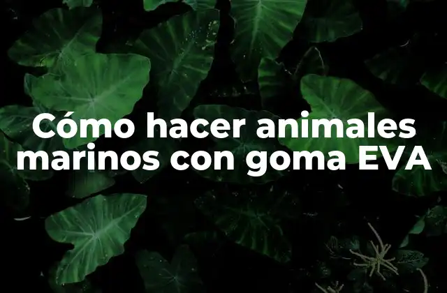 Cómo Hacer Animales Marinos con Goma Eva