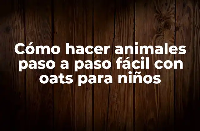 Cómo Hacer Animales Paso a Paso Fácil con Oats para Niños