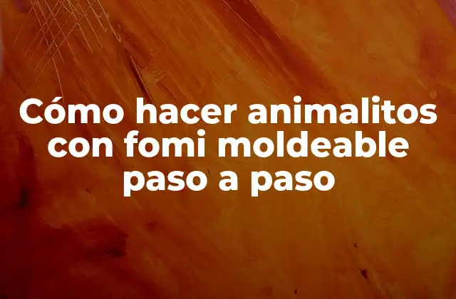 Cómo Hacer Animalitos con Fomi Moldeable Paso a Paso 2 Fomi moldeable: ¿Qué es y para qué sirve?