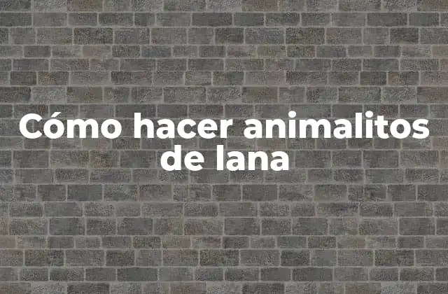 Cómo Hacer Animalitos de Lana