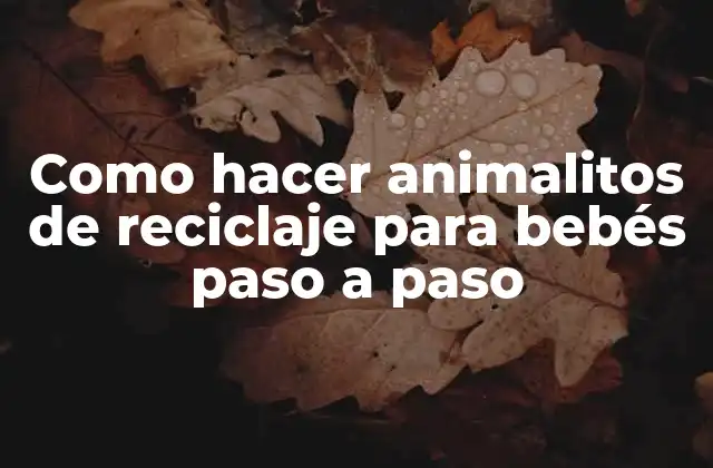 Como Hacer Animalitos de Reciclaje para Bebés Paso a Paso