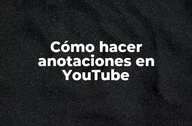 Cómo Hacer Anotaciones en Youtube