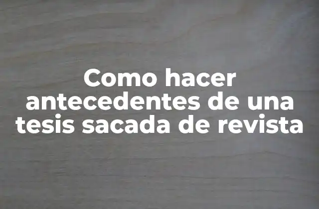 Como Hacer Antecedentes de una Tesis Sacada de Revista