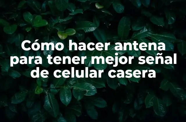 Cómo Hacer Antena para Tener Mejor Señal de Celular Casera 2 ¿Qué es una antena casera para mejorar la señal de celular?