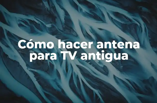 Cómo Hacer Antena para Tv Antigua