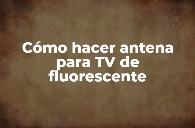 Cómo Hacer Antena para Tv de Fluorescente