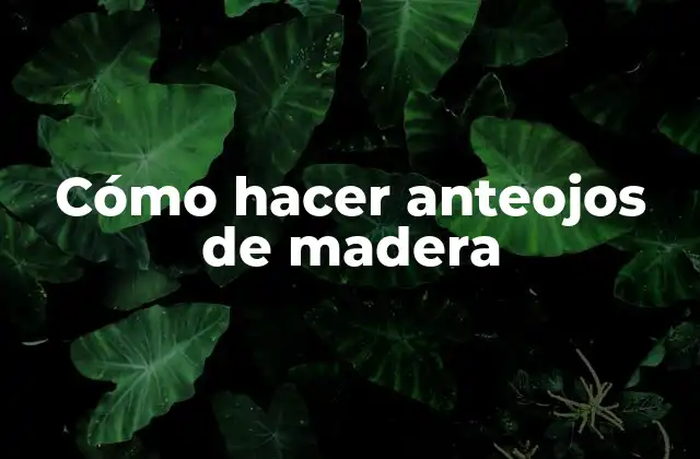 Cómo Hacer Anteojos de Madera 2 Cómo hacer anteojos de madera