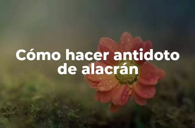 Cómo Hacer Antidoto de Alacrán