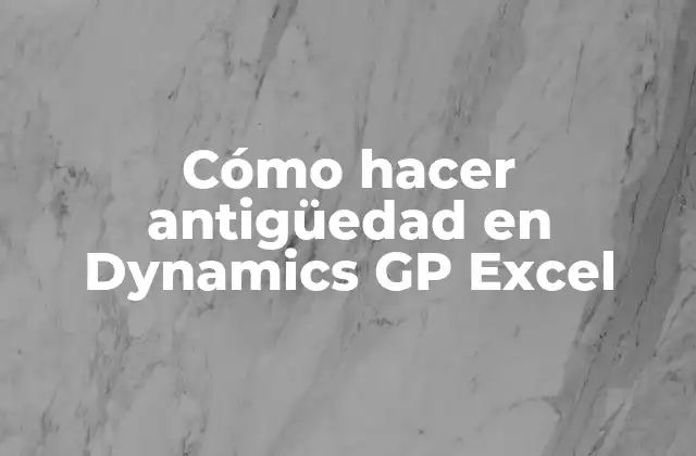 Cómo Hacer Antigüedad en Dynamics Gp Excel