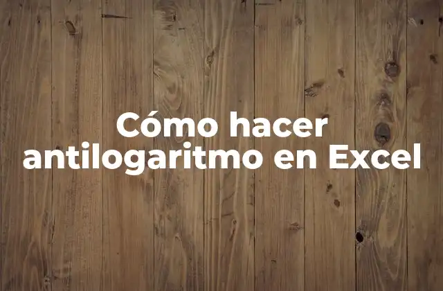 ¿Qué es el antilogaritmo y para qué sirve en Excel?