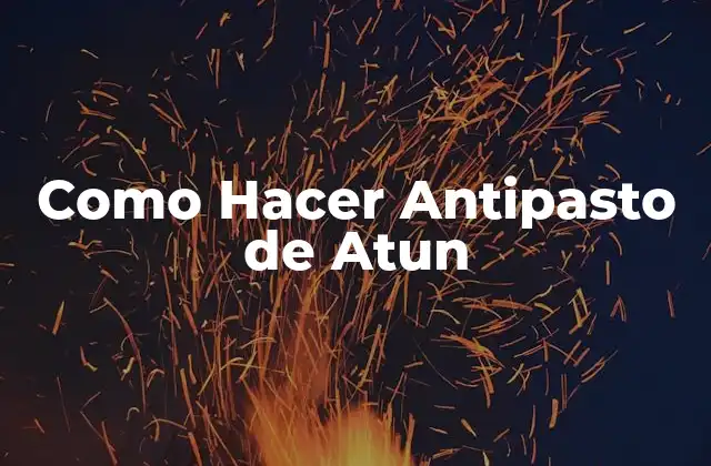 Como Hacer Antipasto de Atun 2 ¿Qué es un Antipasto de Atun y para Qué Sirve?