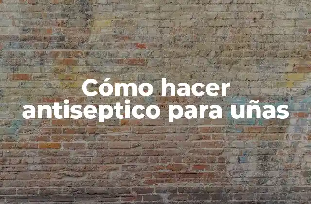 Cómo Hacer Antiseptico para Uñas