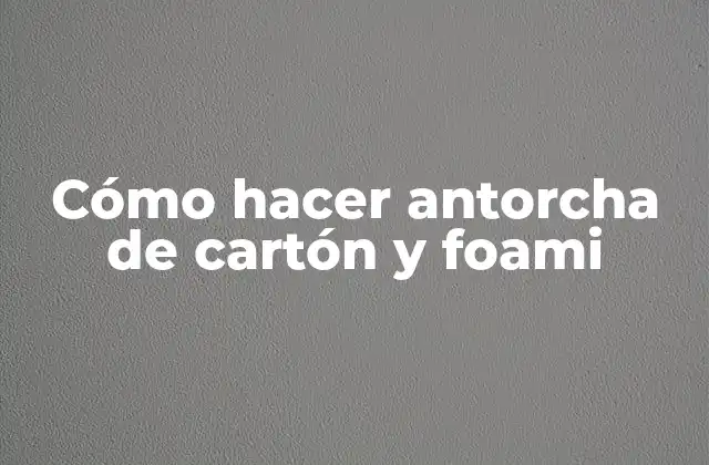 Cómo Hacer Antorcha de Cartón y Foami