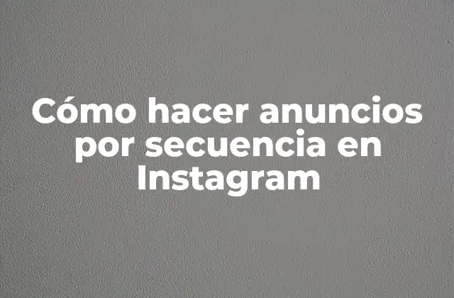 Cómo Hacer Anuncios por Secuencia en Instagram