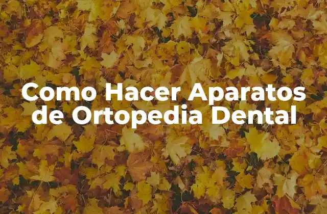 Como Hacer Aparatos de Ortopedia Dental