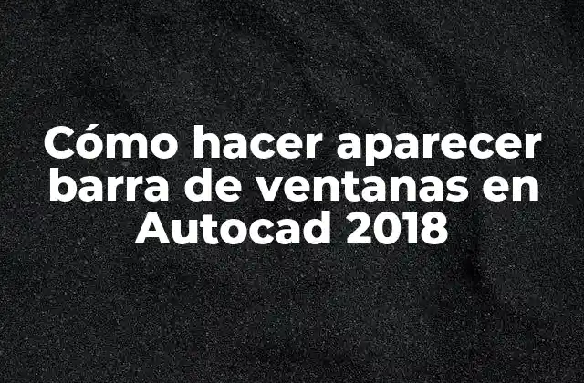 Cómo Hacer Aparecer Barra de Ventanas en Autocad 2018