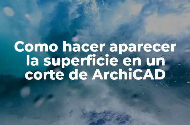 Como Hacer Aparecer la Superficie en un Corte de Archicad