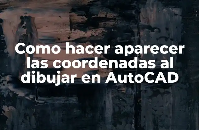 Como Hacer Aparecer las Coordenadas Al Dibujar en Autocad
