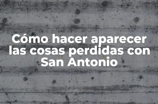 Cómo Hacer Aparecer las Cosas Perdidas con San Antonio