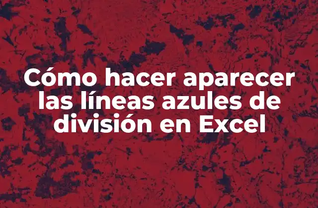 Cómo Hacer Aparecer las Líneas Azules de División en Excel