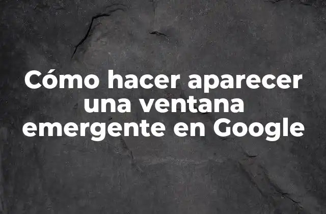 Cómo Hacer Aparecer una Ventana Emergente en Google