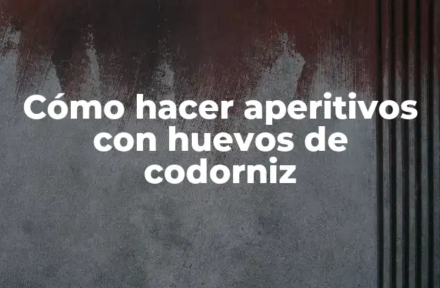 Cómo Hacer Aperitivos con Huevos de Codorniz