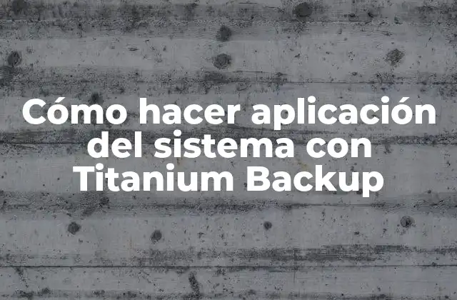 Cómo Hacer Aplicación Del Sistema con Titanium Backup