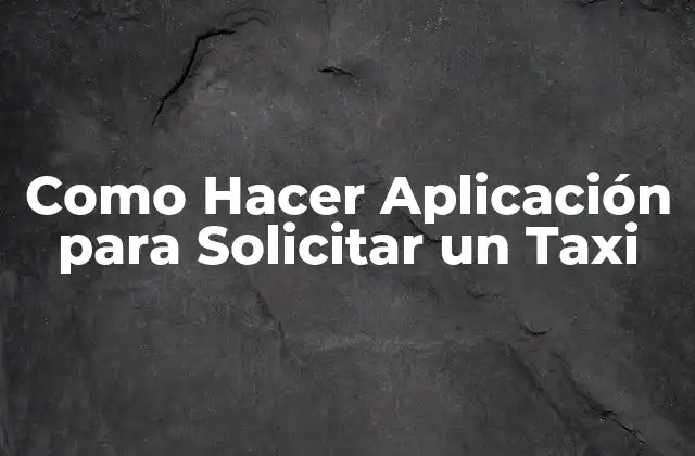 Como Hacer Aplicación para Solicitar un Taxi