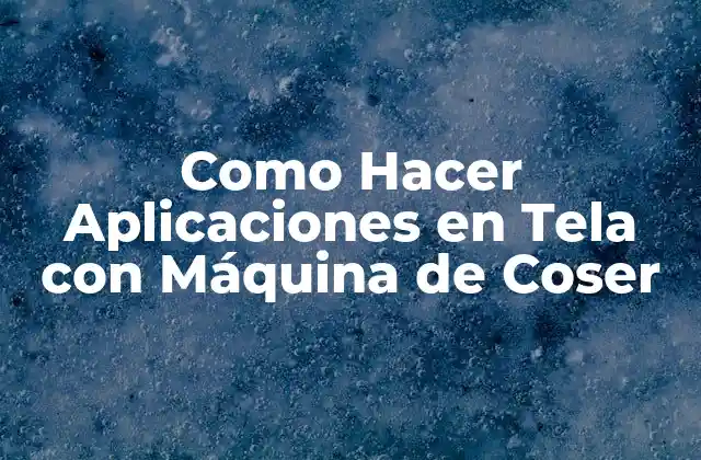 Como Hacer Aplicaciones en Tela con Máquina de Coser