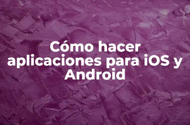 Cómo Hacer Aplicaciones para Ios y Android