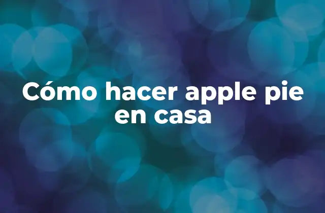 Cómo Hacer Apple Pie en Casa