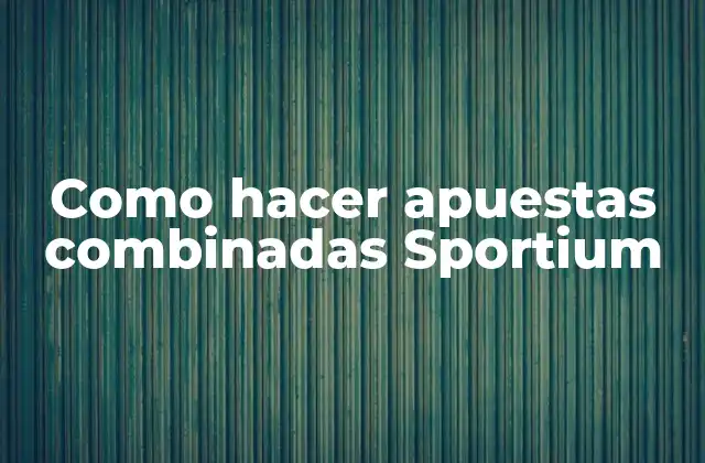 Como Hacer Apuestas Combinadas Sportium