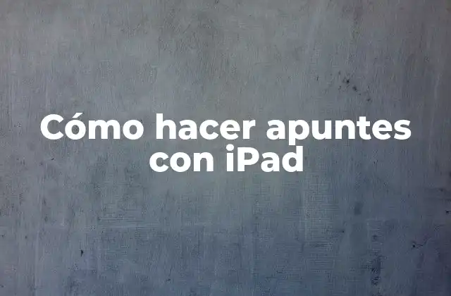 Cómo Hacer Apuntes con Ipad