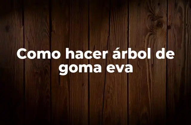 Como Hacer Árbol de Goma Eva