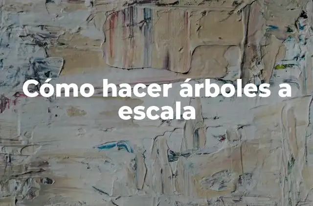 Cómo Hacer Árboles a Escala 2 ¿Qué son los árboles a escala?