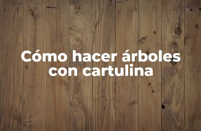 Cómo Hacer Árboles con Cartulina