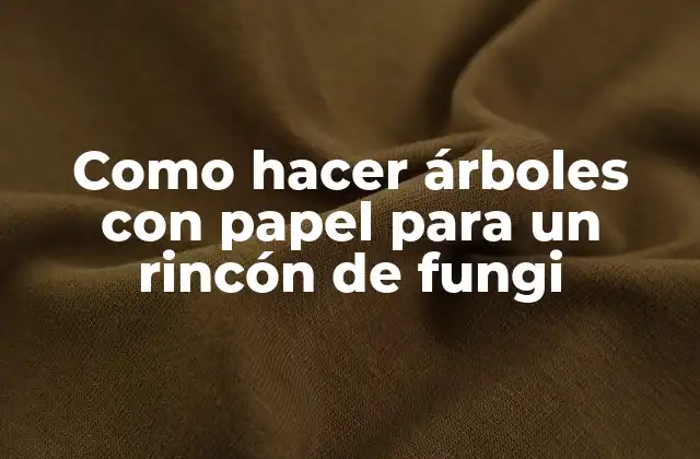 Como Hacer Árboles con Papel para un Rincón de Fungi