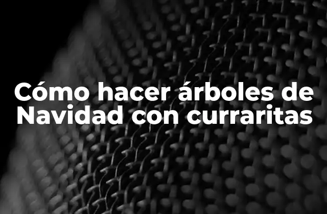 Cómo Hacer Árboles de Navidad con Curraritas