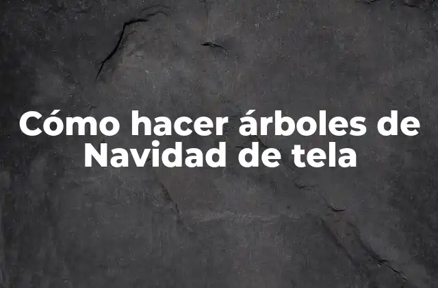 Cómo Hacer Árboles de Navidad de Tela