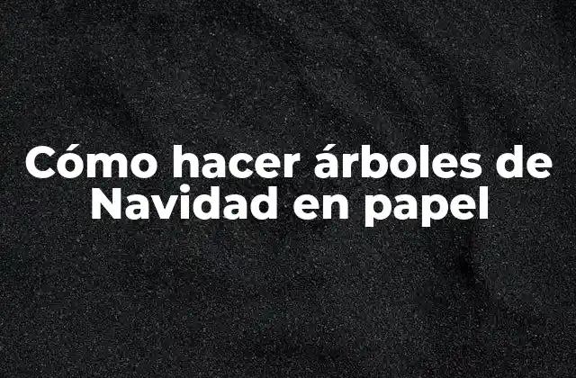 Cómo Hacer Árboles de Navidad en Papel