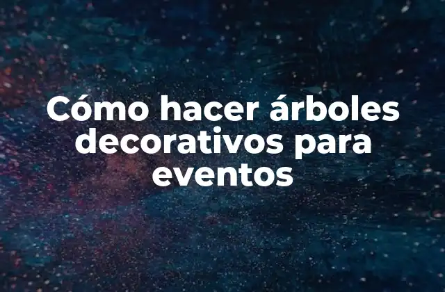 Cómo Hacer Árboles Decorativos para Eventos