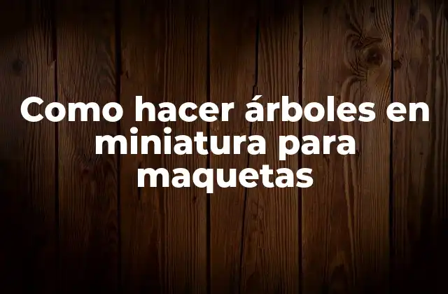 Como Hacer Árboles en Miniatura para Maquetas