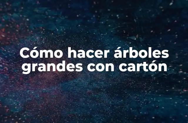 Cómo Hacer Árboles Grandes con Cartón